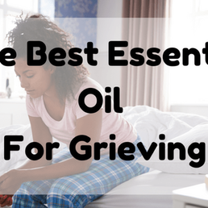 Best Essential Oil For Grieving