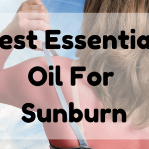 Best Essential Oil For Sunburn