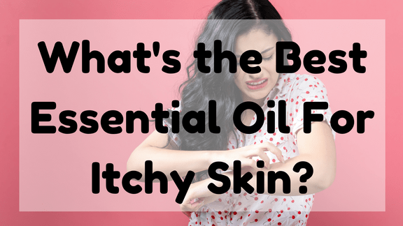 Best Essential Oil for Itchy Skin