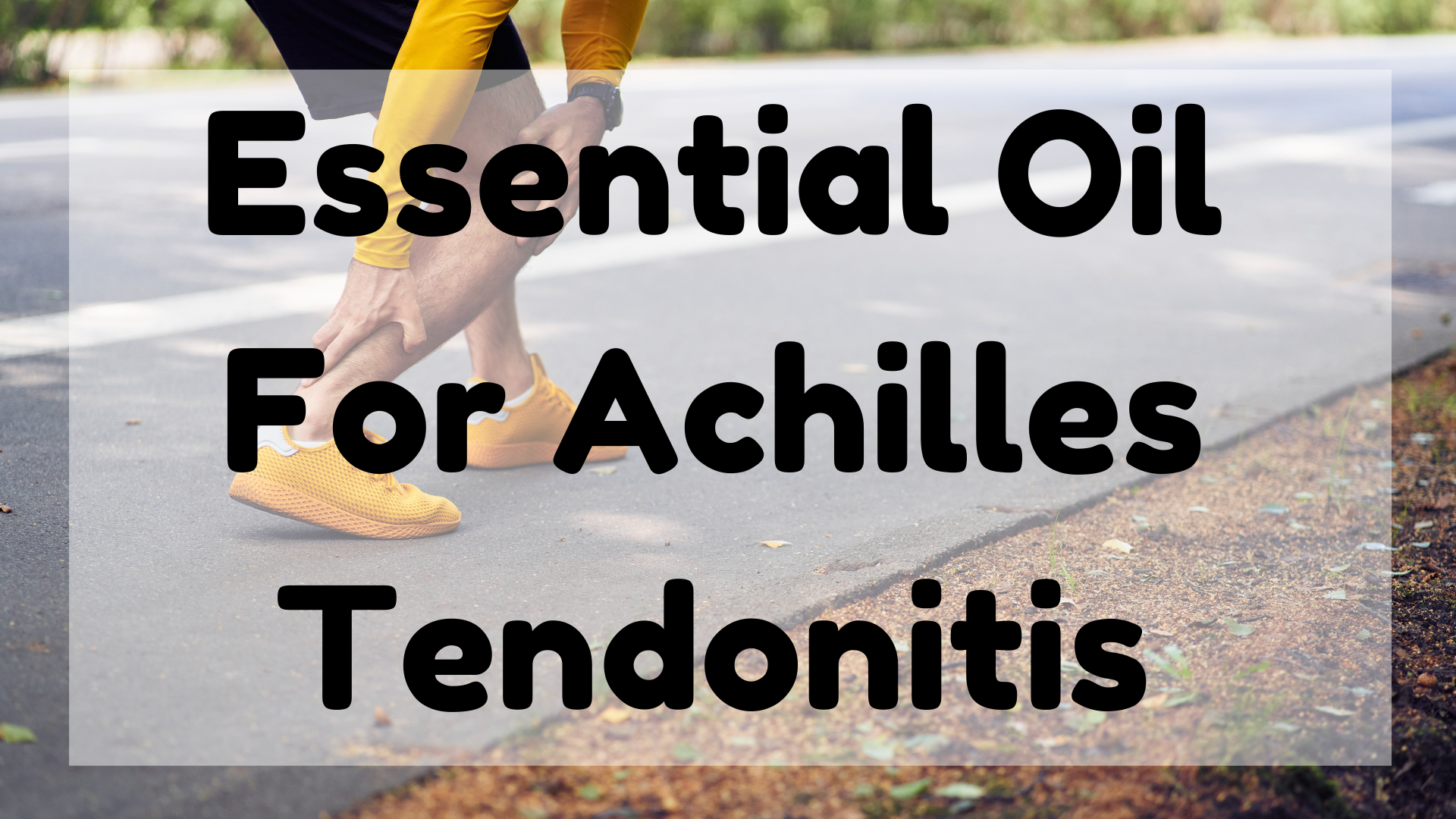 Essential Oil For Achilles Tendonitis