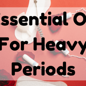 Essential Oil For Heavy Periods