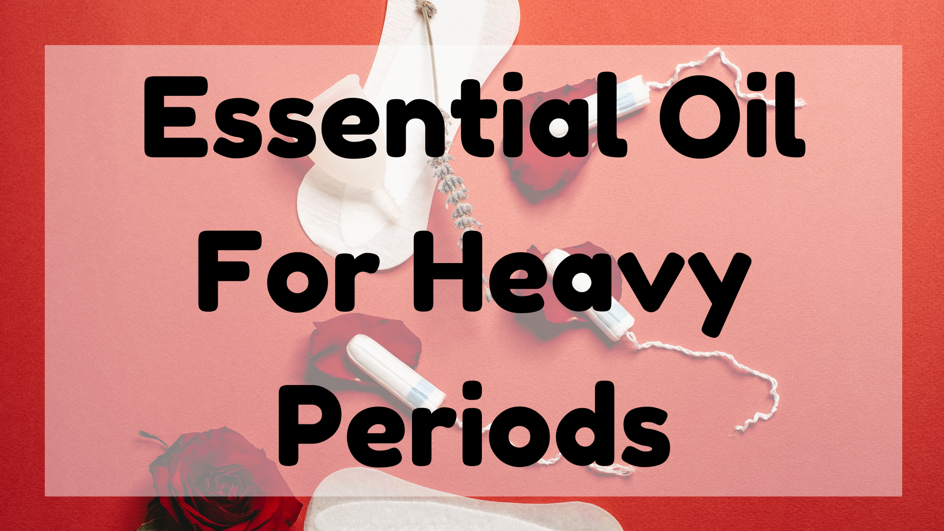 Essential Oil For Heavy Periods
