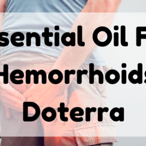 Essential Oil For Hemorrhoids