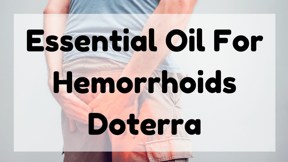 Essential Oil For Hemorrhoids