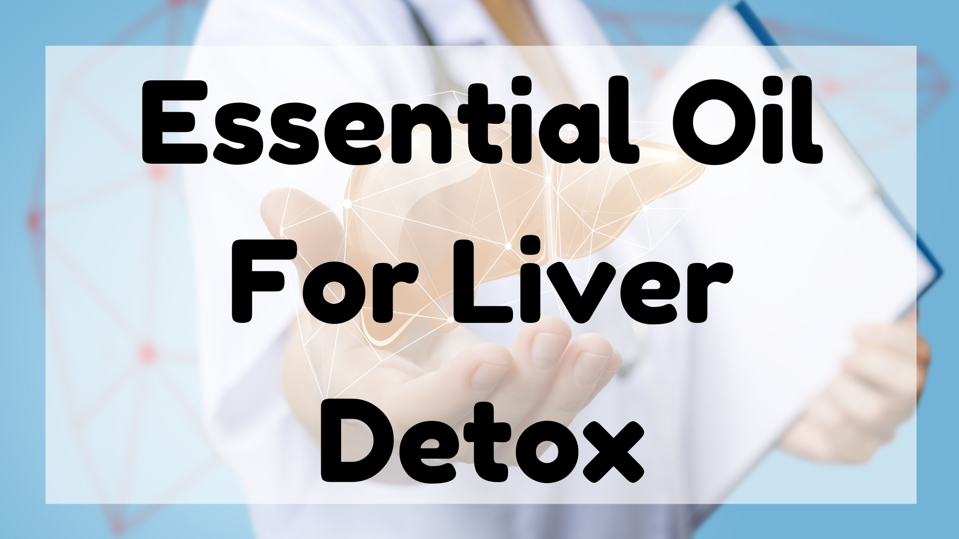 Essential Oil For Liver Detox