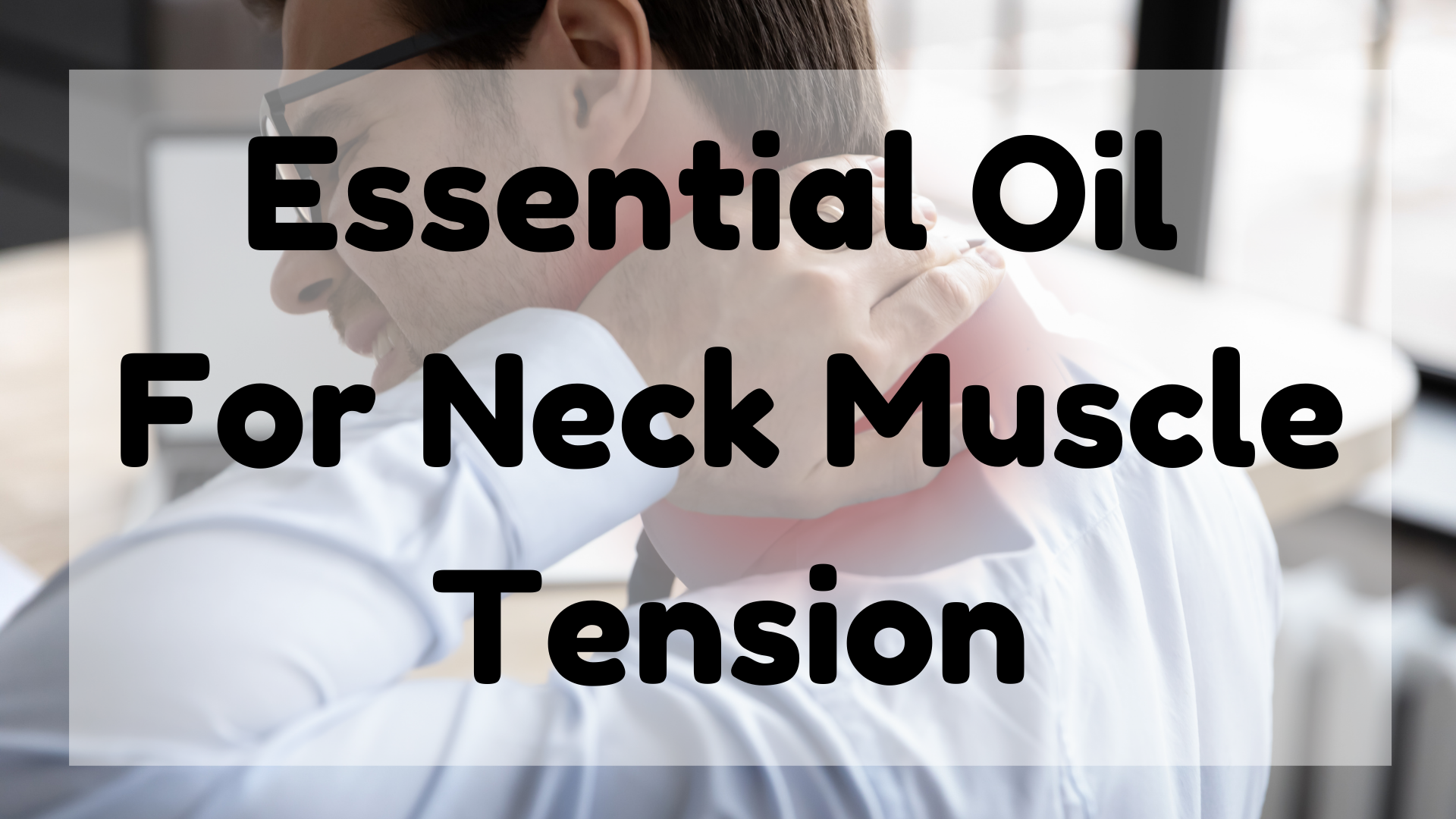 Essential Oil For Neck Muscle Tension
