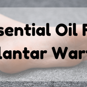 Essential Oil For Plantar Warts