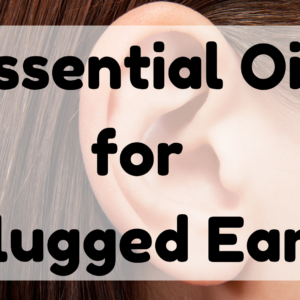 Essential Oil For Plugged Ears