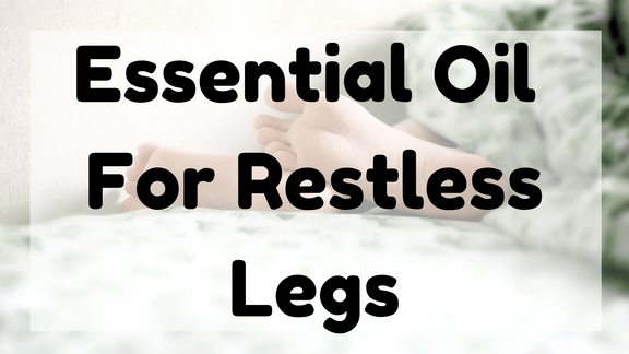 Essential Oil For Restless Legs