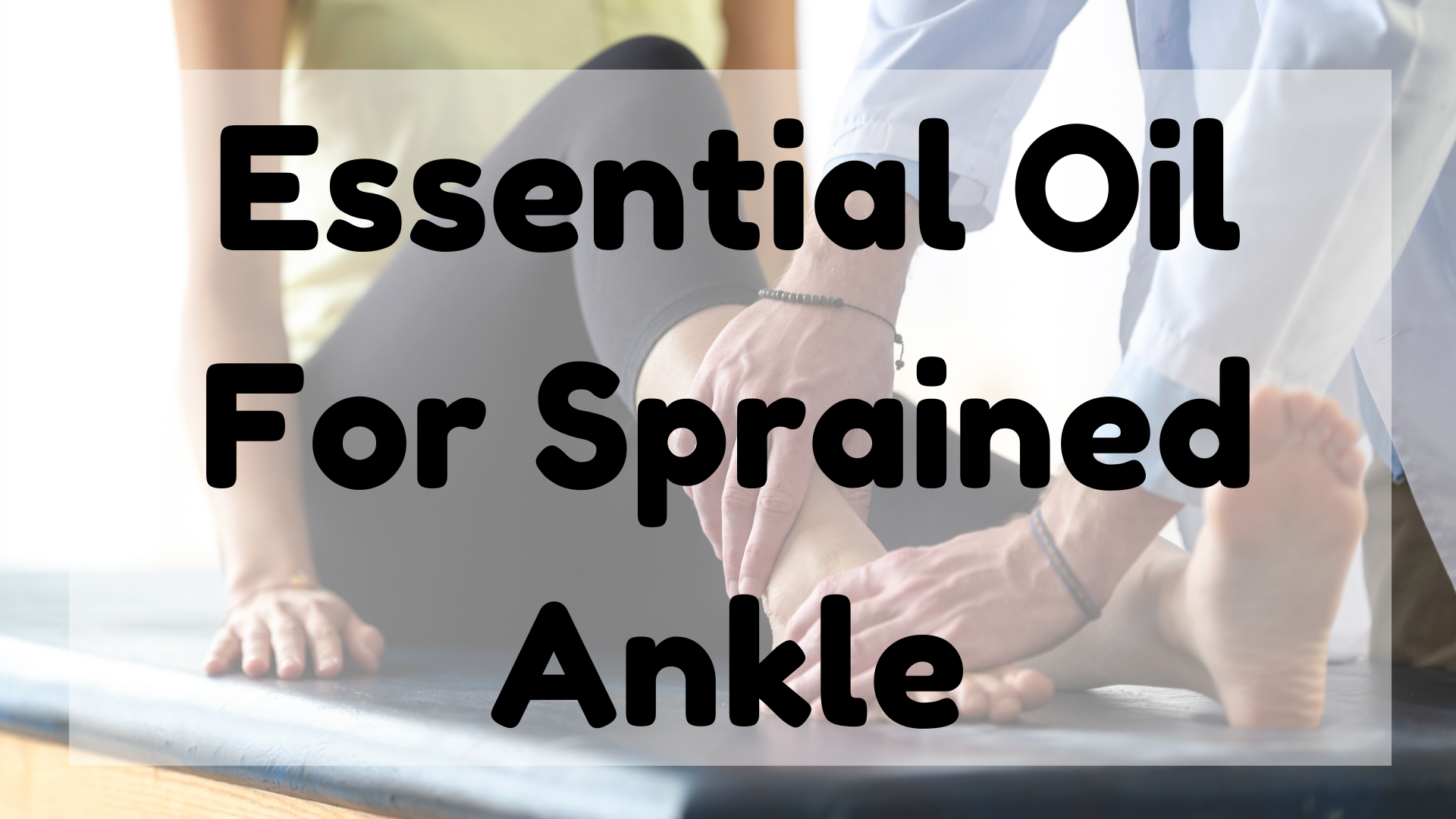 Essential Oil For Sprained Ankle