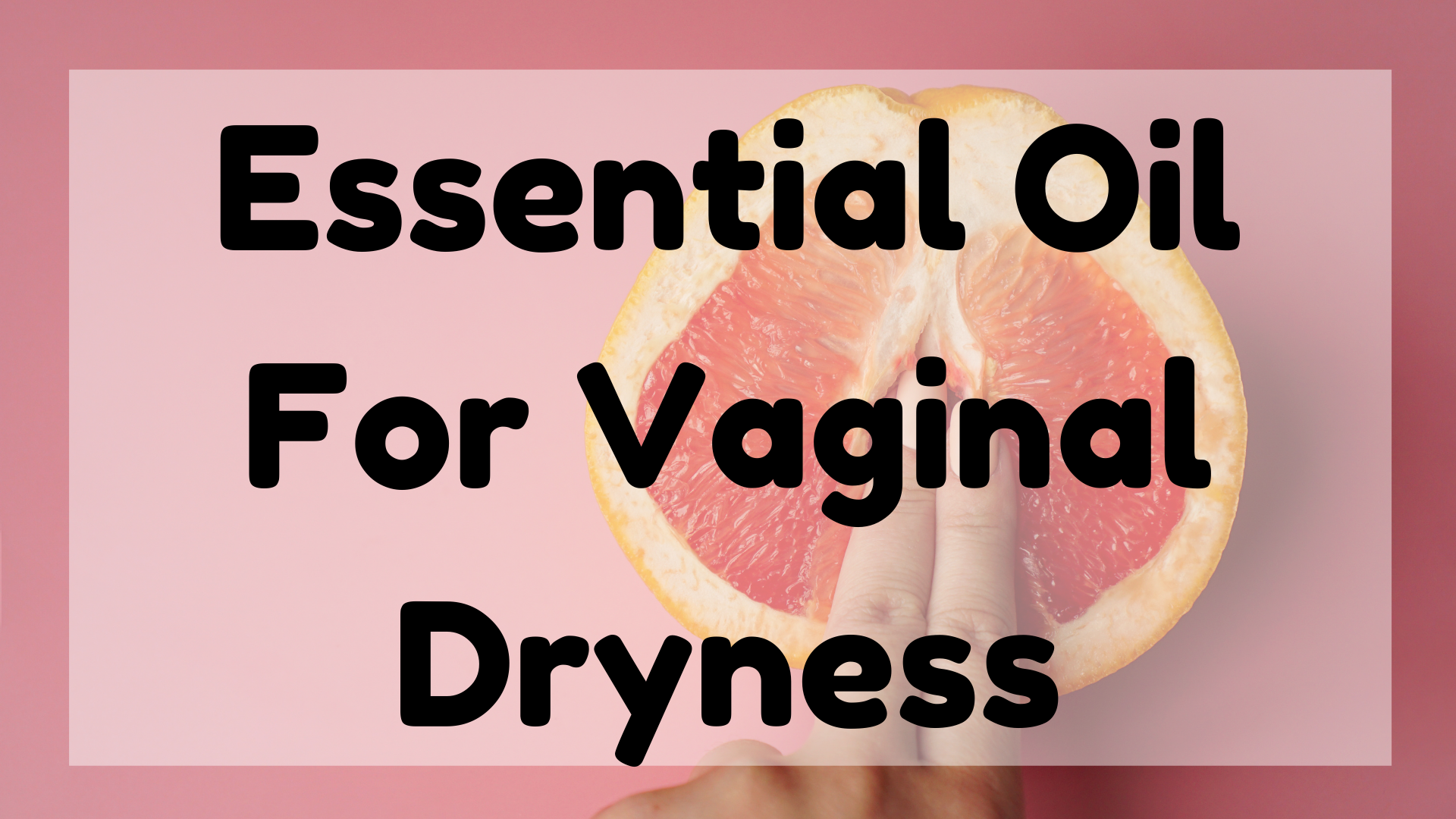 Essential Oil For Vaginal Dryness