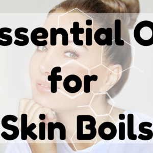 Essential Oil For Skin Boils