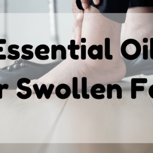Essential Oil for Swollen Feet