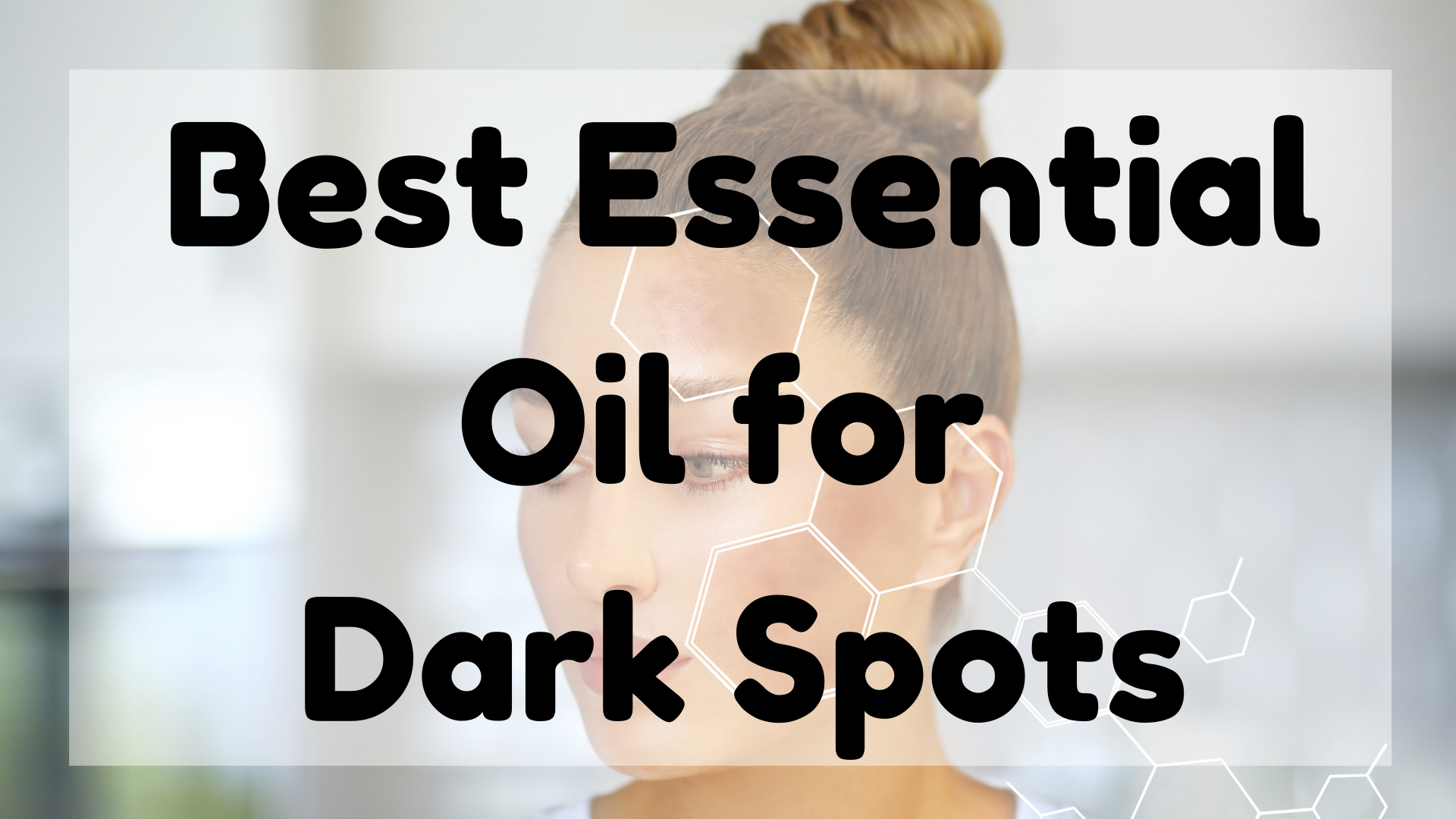 Best Essential Oil For Dark Spots