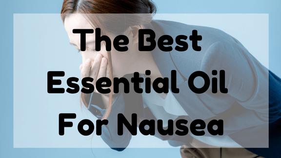 Best Essential Oil for Nausea