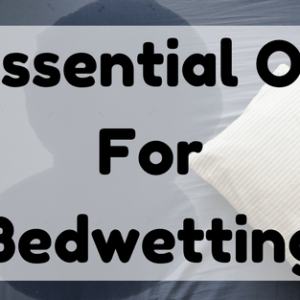 Essential Oil For Bedwetting