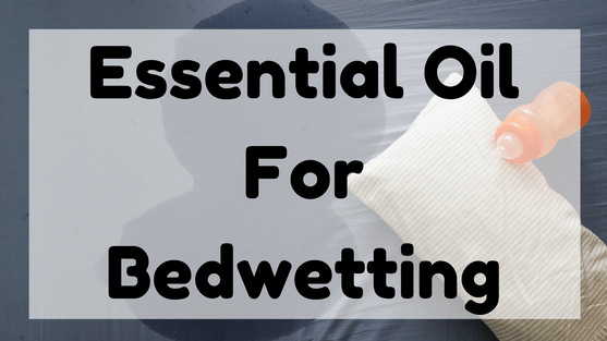 Essential Oil For Bedwetting