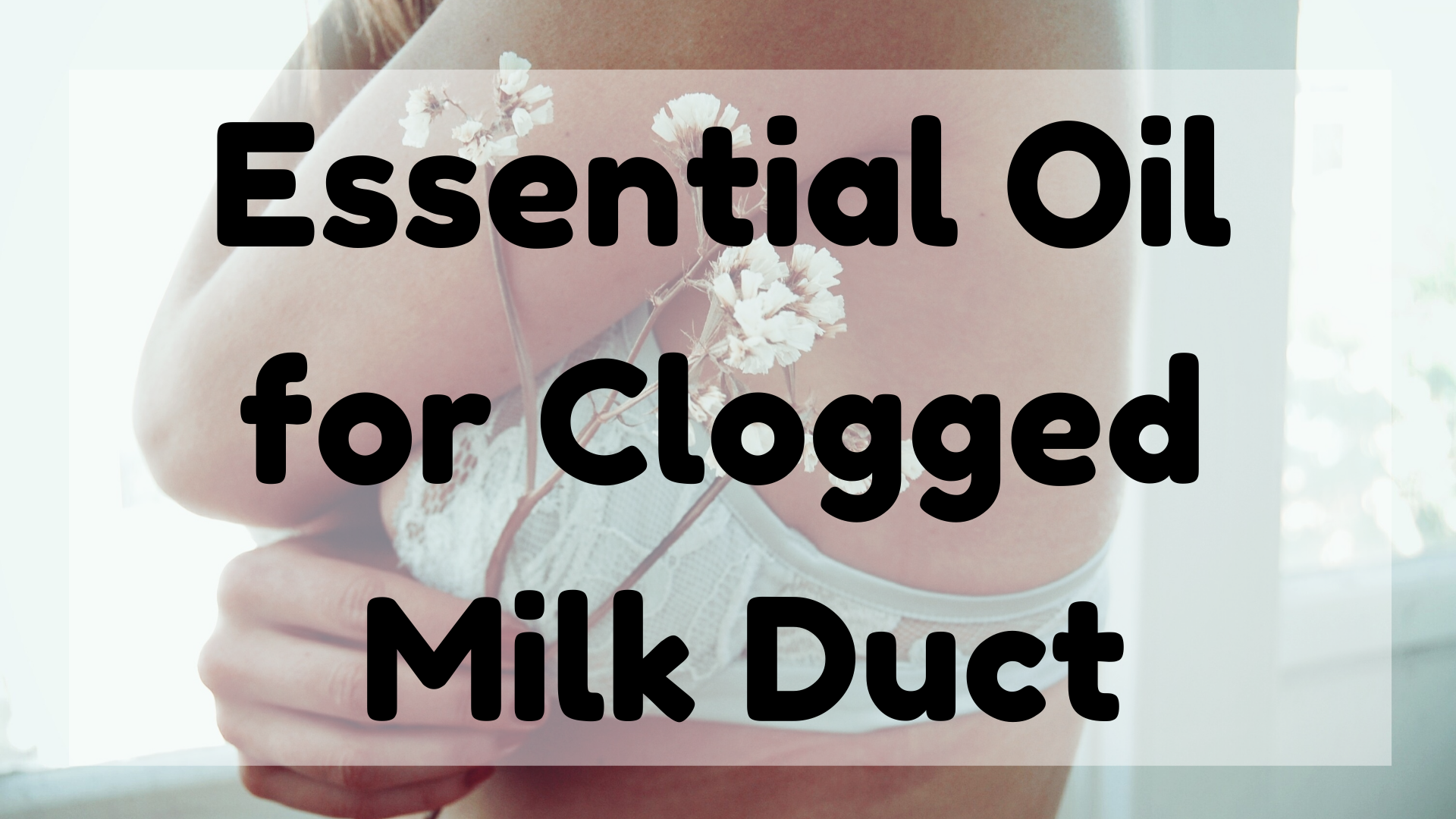 Essential Oil For Clogged Milk Duct