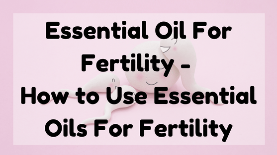 Essential Oil for Fertility