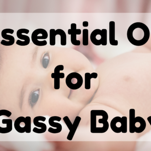 Essential Oil For Gassy Baby