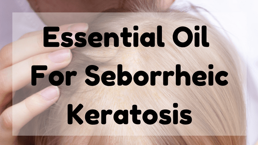 Essential Oil for Seborrheic Keratosis