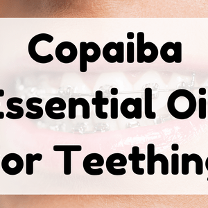 Copaiba Essential Oil for Teething