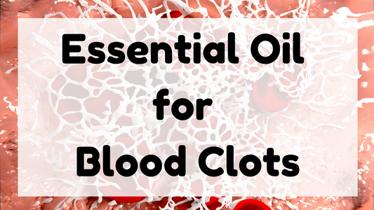 Essential Oil For Blood Clots