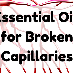 Essential Oil for Broken Capillaries