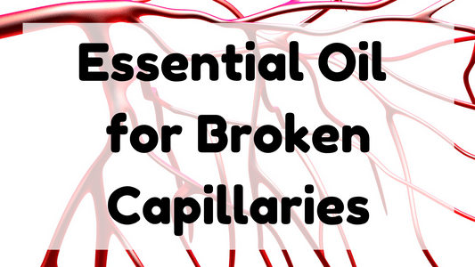 Essential Oil for Broken Capillaries