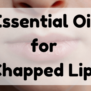 Essential Oil for Chapped Lips