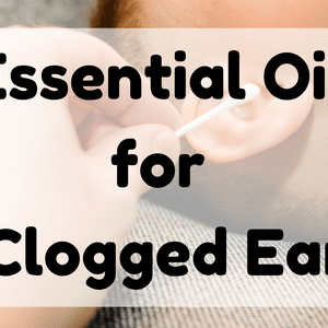 Essential Oil for Clogged Ear