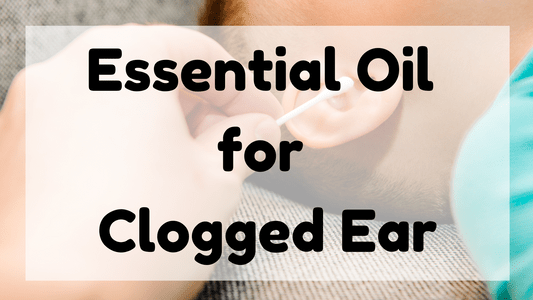 Essential Oil for Clogged Ear