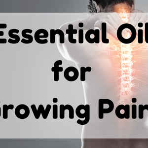 Essential Oil for Growing Pains