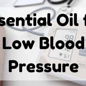 Essential Oil For Low Blood Pressure