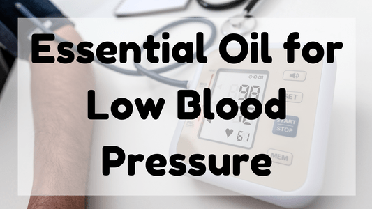Essential Oil For Low Blood Pressure