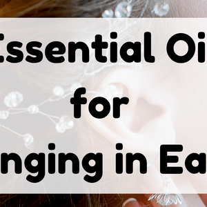 Essential Oil for Ringing in Ears