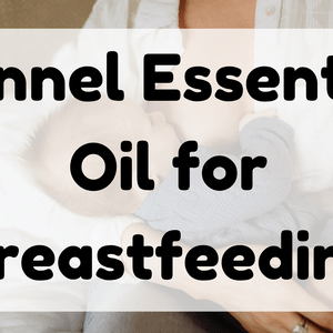 Fennel Essential Oil for Breastfeeding