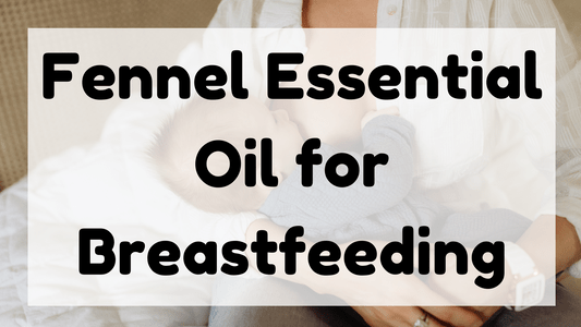 Fennel Essential Oil for Breastfeeding