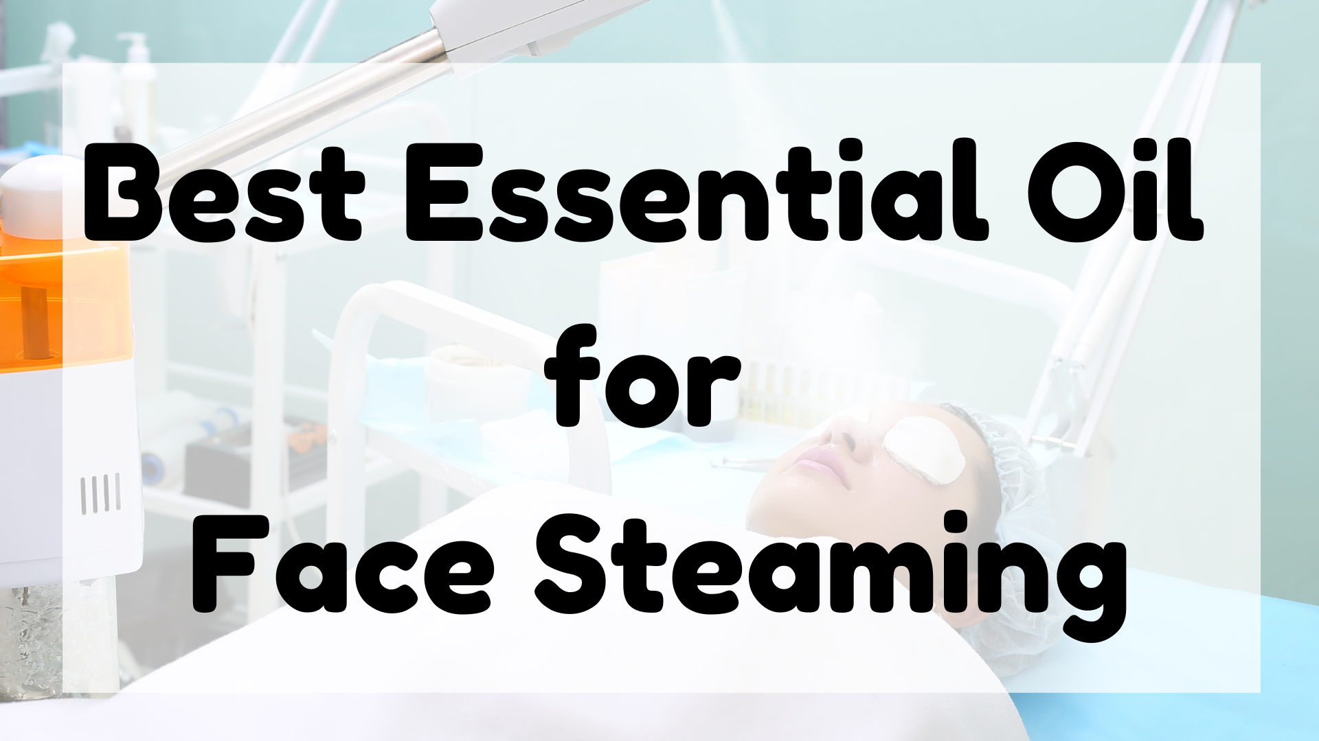 Best Essential Oil for Face Steaming featured image