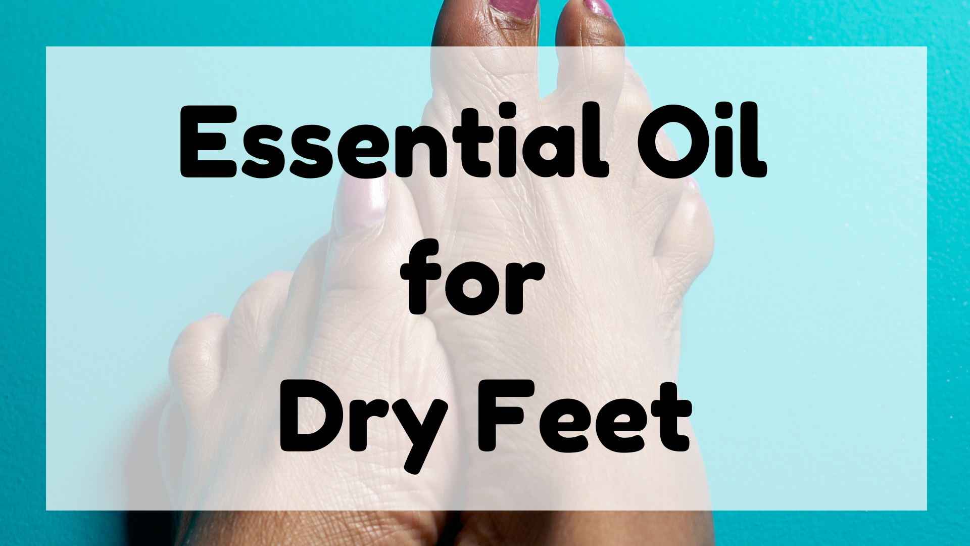 Essential Oil for Dry Feet featured image