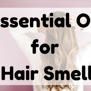 Essential Oil for Hair Smell featured image