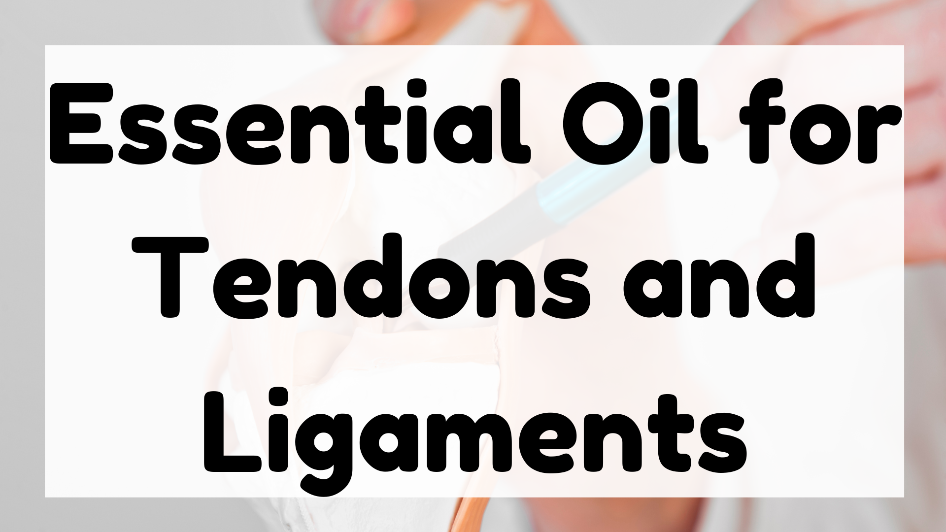 Essential Oil for Tendons and Ligaments featured image