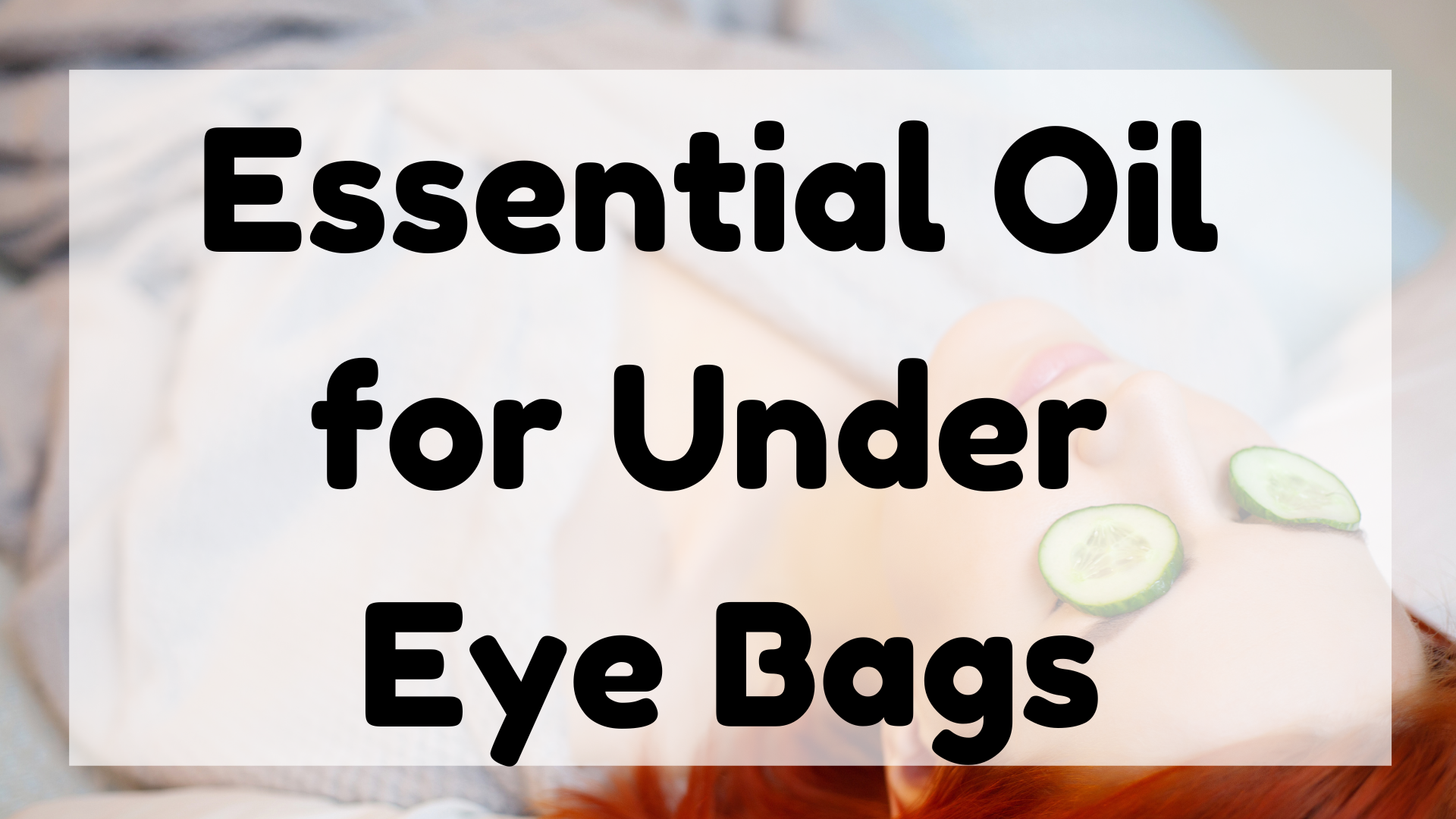 Essential Oil for Under Eye Bags featured image