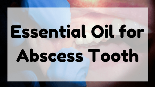 Essential Oil for Abscess Tooth featured image