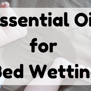 Essential Oil for Bed Wetting featured image