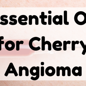 Essential Oil for Cherry Angioma featured image