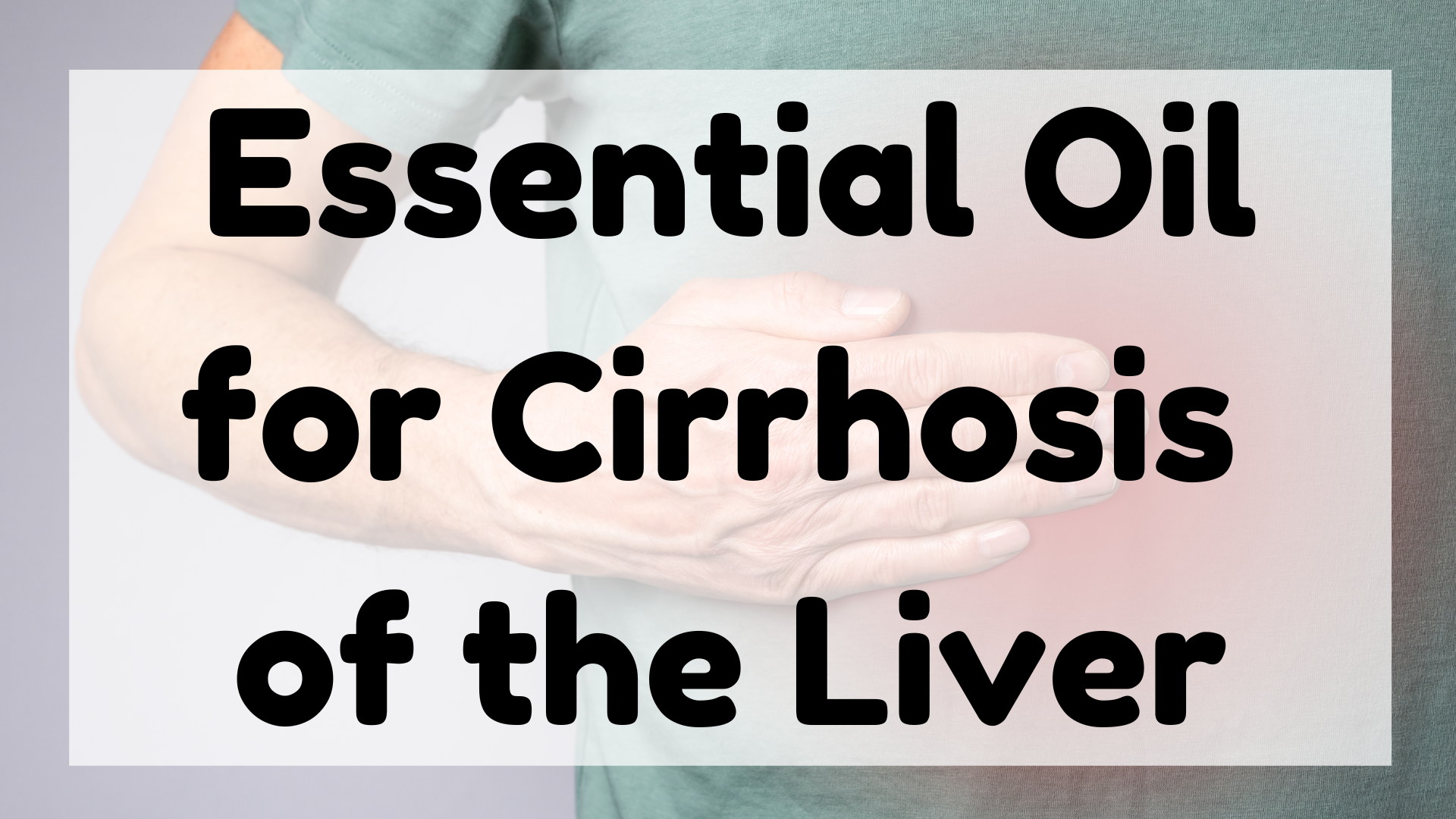 Essential Oil for Cirrhosis of the Liver featured image