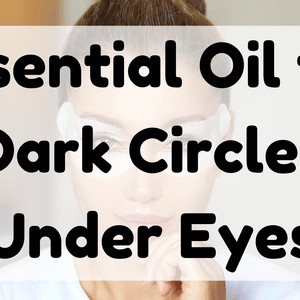Essential Oil for Dark Circles Under Eyes featured image