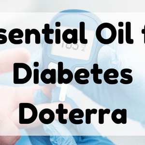 Essential Oil for Diabetes Doterra featured image