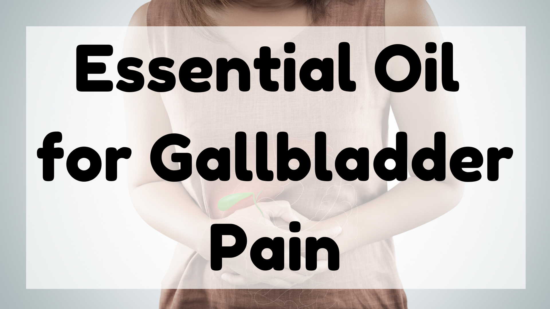 Essential Oil for Gallbladder Pain featured image